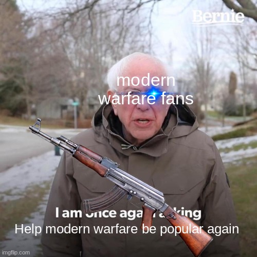 modern warfare fans; Help modern warfare be popular again | image tagged in modern warfare | made w/ Imgflip meme maker