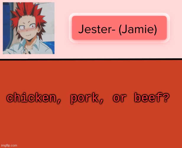 I like chickmen | chicken, pork, or beef? | image tagged in jester kirishima temp | made w/ Imgflip meme maker