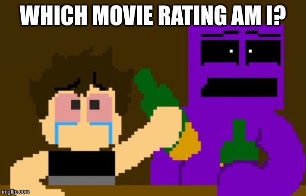 . | WHICH MOVIE RATING AM I? | image tagged in fnaf bar | made w/ Imgflip meme maker