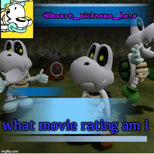 insert_nickname_here (new) | what movie rating am i | image tagged in insert_nickname_here new | made w/ Imgflip meme maker