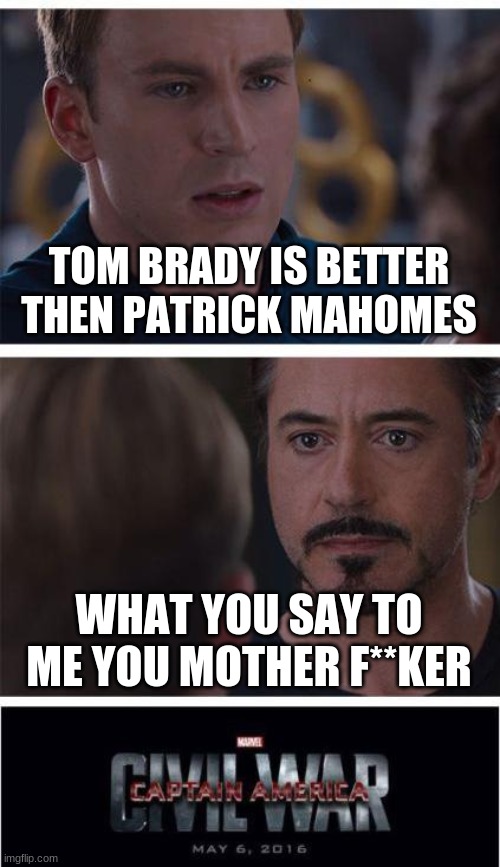 Marvel Civil War 1 | TOM BRADY IS BETTER THEN PATRICK MAHOMES; WHAT YOU SAY TO ME YOU MOTHER F**KER | image tagged in memes,marvel civil war 1 | made w/ Imgflip meme maker