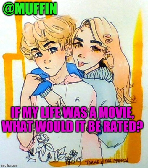 HMM? | IF MY LIFE WAS A MOVIE, WHAT WOULD IT BE RATED? | image tagged in hmmm | made w/ Imgflip meme maker