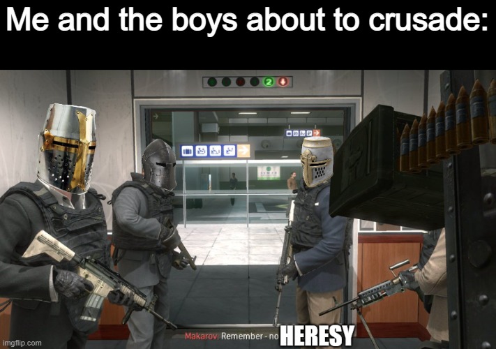 This is a crusade against heresy (new temp) | Me and the boys about to crusade: | image tagged in crusaders remember no heresy | made w/ Imgflip meme maker