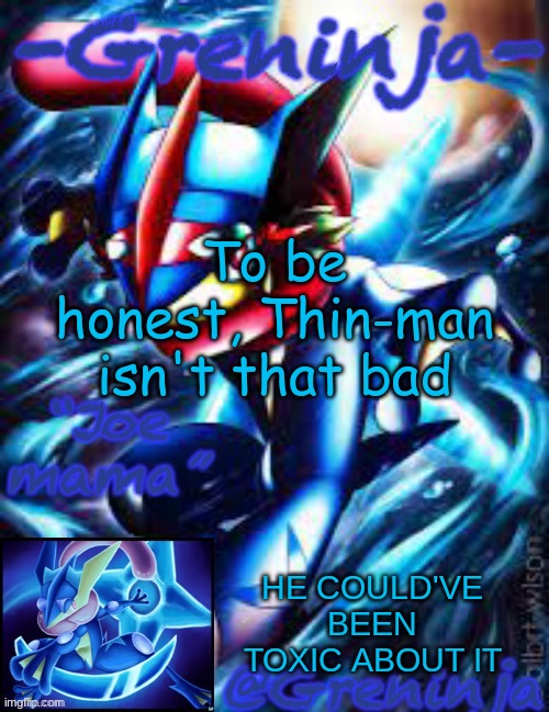 :/ | To be honest, Thin-man isn't that bad; HE COULD'VE BEEN TOXIC ABOUT IT | made w/ Imgflip meme maker