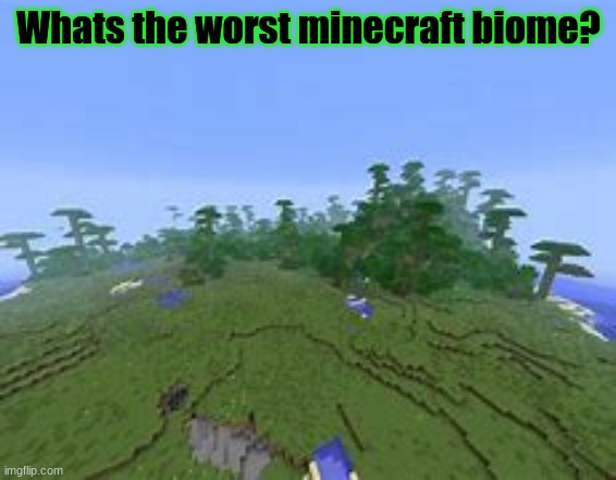 Minecraft survey #34 | Whats the worst minecraft biome? | image tagged in minecraft jungle and plains,survey,minecraft | made w/ Imgflip meme maker