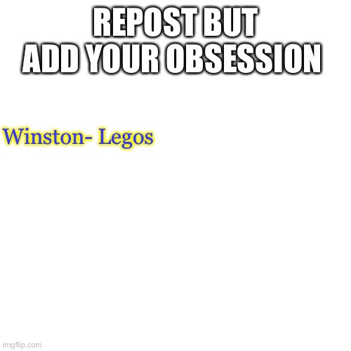Blank Transparent Square Meme | REPOST BUT ADD YOUR OBSESSION; Winston- Legos | image tagged in memes,blank transparent square | made w/ Imgflip meme maker