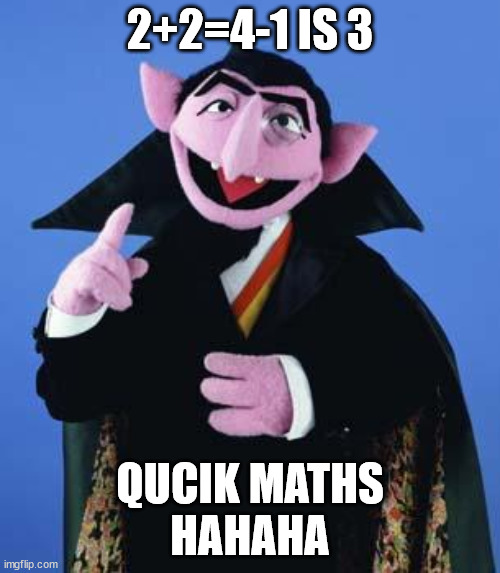 quick maths |  2+2=4-1 IS 3; QUCIK MATHS
HAHAHA | image tagged in the count | made w/ Imgflip meme maker