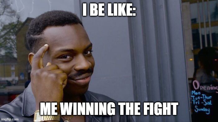 Roll Safe Think About It Meme | I BE LIKE:; ME WINNING THE FIGHT | image tagged in memes,roll safe think about it | made w/ Imgflip meme maker
