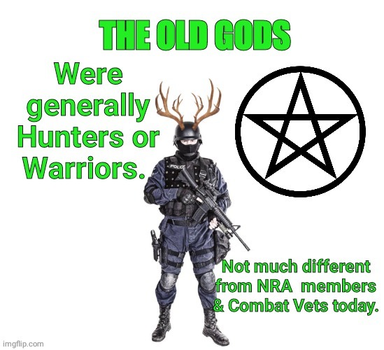 The old gods were hunters and warriors | image tagged in soldier | made w/ Imgflip meme maker