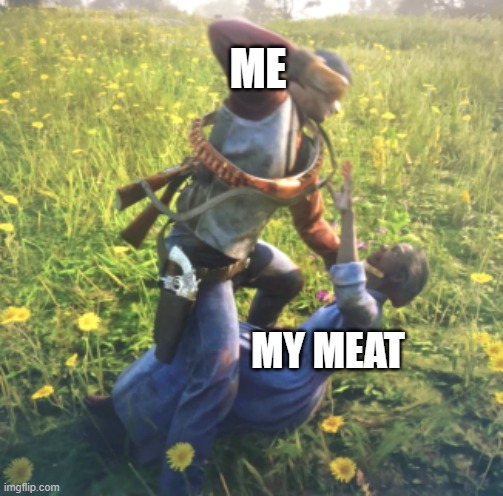 Man Punching Old woman | ME; MY MEAT | image tagged in man punching old woman | made w/ Imgflip meme maker