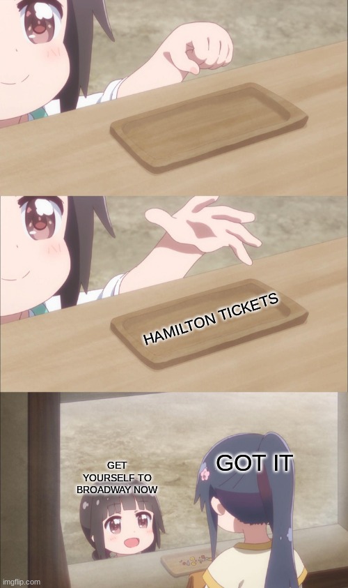 Thank you little anime girl | HAMILTON TICKETS; GET YOURSELF TO BROADWAY NOW; GOT IT | image tagged in yuu buys a cookie | made w/ Imgflip meme maker