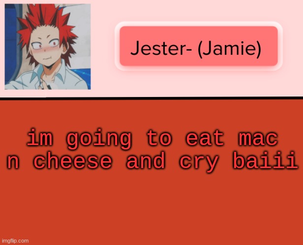Jester Kirishima Temp | im going to eat mac n cheese and cry baiii | image tagged in jester kirishima temp | made w/ Imgflip meme maker