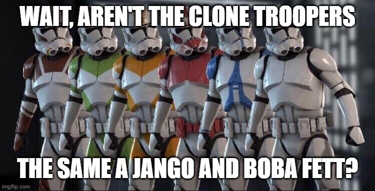 Clone trooper stand next to each other | WAIT, AREN'T THE CLONE TROOPERS THE SAME A JANGO AND BOBA FETT? | image tagged in clone trooper stand next to each other | made w/ Imgflip meme maker