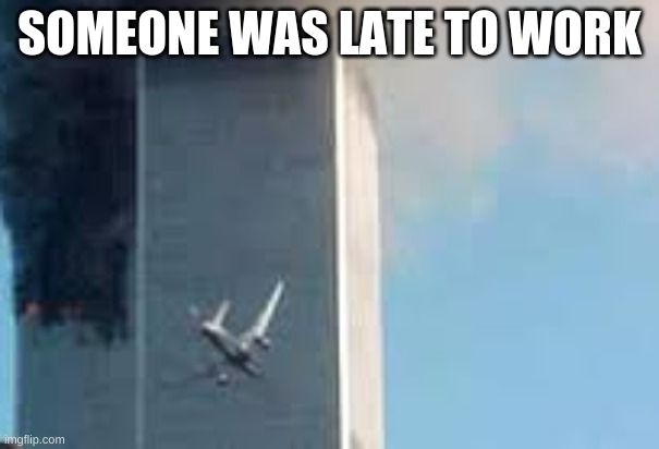 912 | SOMEONE WAS LATE TO WORK | image tagged in 911 | made w/ Imgflip meme maker