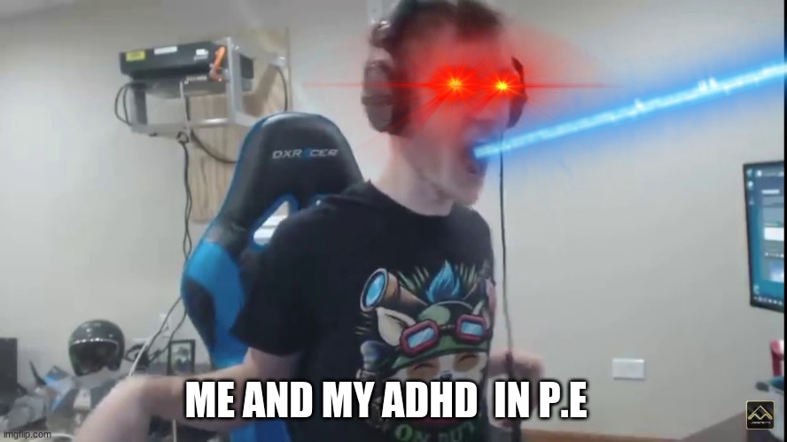 ADHD | ME AND MY ADHD  IN P.E | image tagged in ninja,adhd,godzilla | made w/ Imgflip meme maker