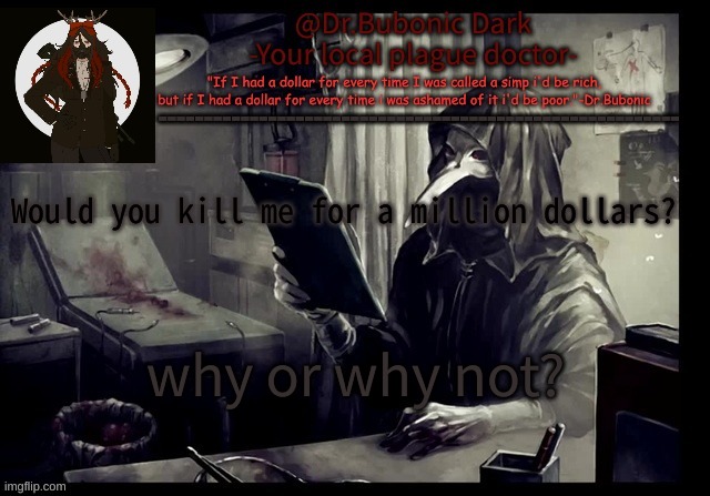 Bubonics Scp 049 4 temp | Would you kill me for a million dollars? why or why not? | image tagged in bubonics scp 049 4 temp | made w/ Imgflip meme maker