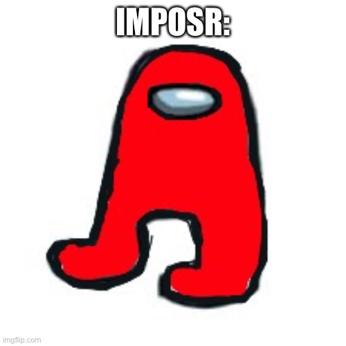 Imposr | IMPOSR: | image tagged in imposr | made w/ Imgflip meme maker