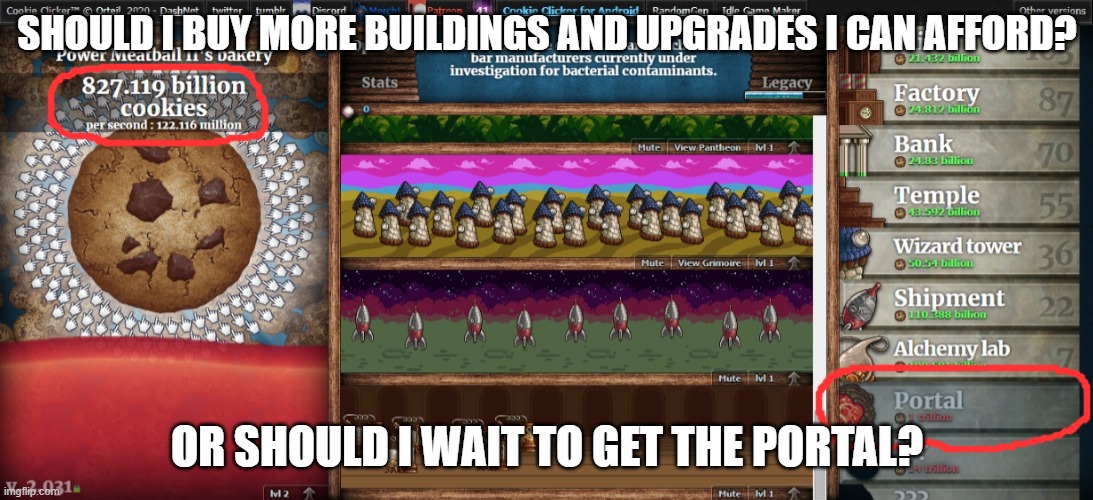 SHOULD I BUY MORE BUILDINGS AND UPGRADES I CAN AFFORD? OR SHOULD I WAIT TO GET THE PORTAL? | made w/ Imgflip meme maker