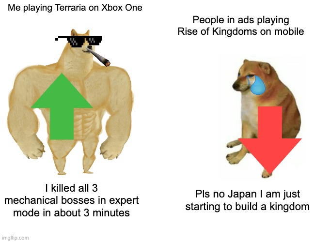 Buff Doge vs. Cheems | Me playing Terraria on Xbox One; People in ads playing Rise of Kingdoms on mobile; Pls no Japan I am just starting to build a kingdom; I killed all 3 mechanical bosses in expert mode in about 3 minutes | image tagged in memes,buff doge vs cheems | made w/ Imgflip meme maker