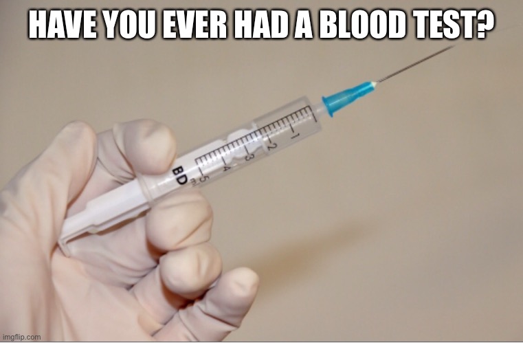 I just had one. It hurt way more than it should have | HAVE YOU EVER HAD A BLOOD TEST? | image tagged in giving the needle | made w/ Imgflip meme maker