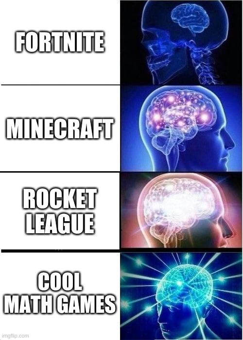 SMART? | FORTNITE; MINECRAFT; ROCKET LEAGUE; COOL MATH GAMES | image tagged in memes,expanding brain | made w/ Imgflip meme maker