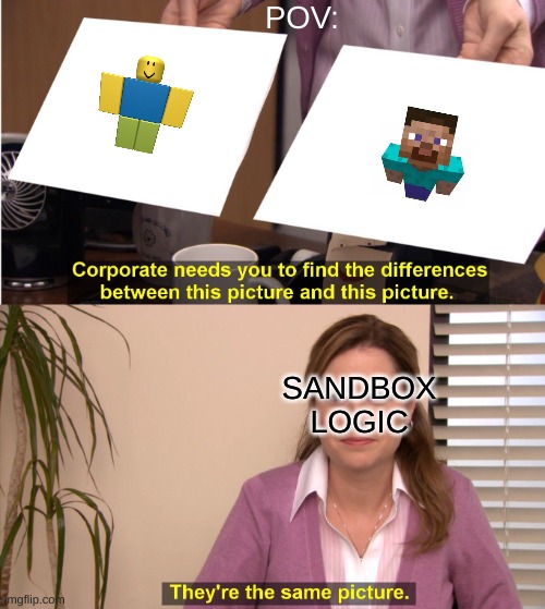 Minecraft VS Roblox | POV:; SANDBOX
LOGIC | image tagged in memes,they're the same picture | made w/ Imgflip meme maker