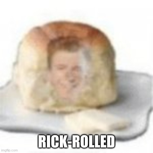 Rick-rolled | RICK-ROLLED | image tagged in the rick-roll,funny,rickroll,food | made w/ Imgflip meme maker