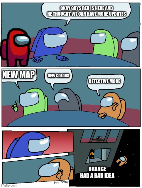 NEED MORE AMONG US UPDATES | OKAY GUYS RED IS HERE AND HE THOUGHT WE CAN HAVE MORE UPDATES; NEW MAP; NEW COLORS; DETECTIVE MODE; ORANGE HAD A BAD IDEA | image tagged in among us meeting | made w/ Imgflip meme maker
