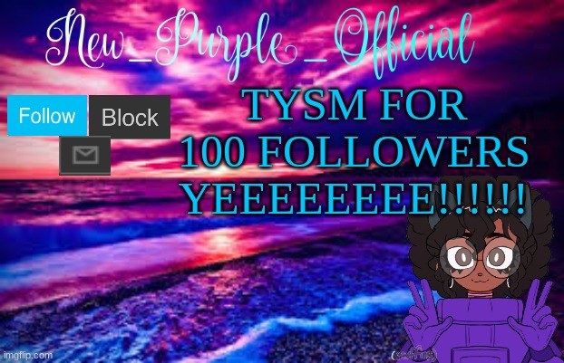 :D | TYSM FOR 100 FOLLOWERS YEEEEEEEE!!!!!! | image tagged in new_purple_official's announcement template | made w/ Imgflip meme maker