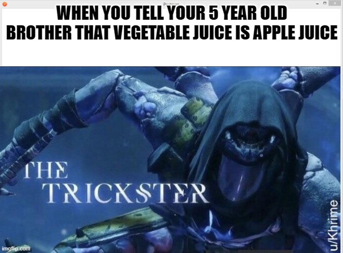 Juice | WHEN YOU TELL YOUR 5 YEAR OLD BROTHER THAT VEGETABLE JUICE IS APPLE JUICE | image tagged in the trickster,funny memes,memes | made w/ Imgflip meme maker