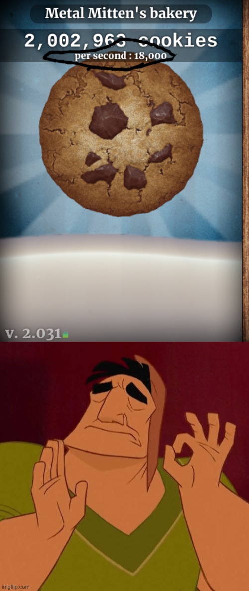 Satisfaction: complete! | image tagged in when x just right,cookie clicker | made w/ Imgflip meme maker
