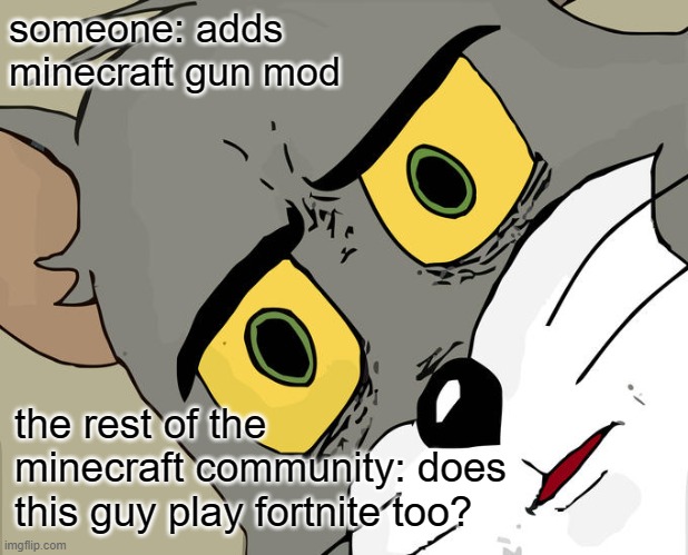 lol why | someone: adds minecraft gun mod; the rest of the minecraft community: does this guy play fortnite too? | image tagged in memes,unsettled tom | made w/ Imgflip meme maker
