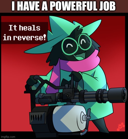 I HAVE A POWERFUL JOB | image tagged in semem | made w/ Imgflip meme maker