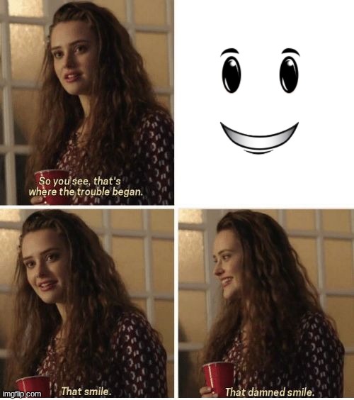 E | image tagged in that smile | made w/ Imgflip meme maker