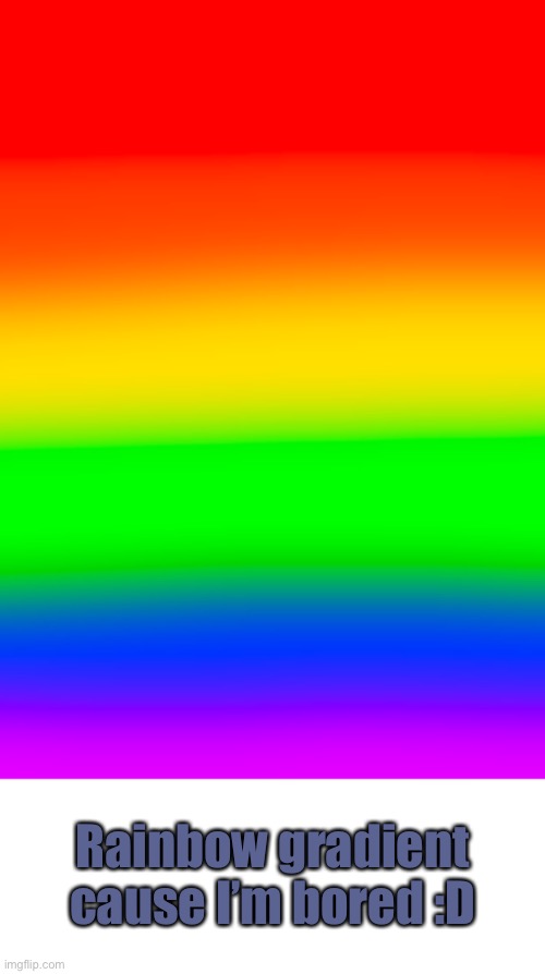 ;-; | Rainbow gradient cause I’m bored :D | image tagged in blank white template | made w/ Imgflip meme maker