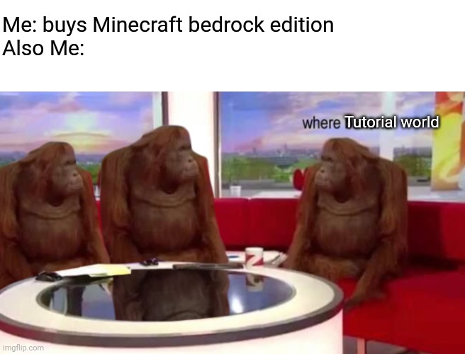 Where minecraft | Me: buys Minecraft bedrock edition


Also Me:; Tutorial world | image tagged in where banana,minecraft,monke | made w/ Imgflip meme maker