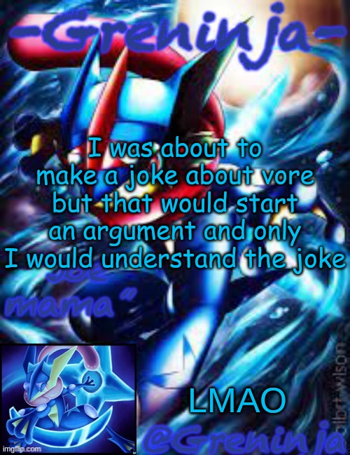 no. | I was about to make a joke about vore but that would start an argument and only I would understand the joke; LMAO | made w/ Imgflip meme maker