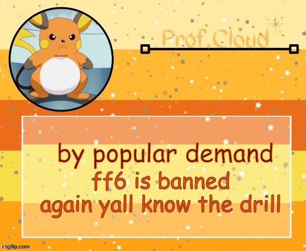 The Prof Raichu temp | by popular demand; ff6 is banned again yall know the drill | image tagged in the prof raichu temp | made w/ Imgflip meme maker
