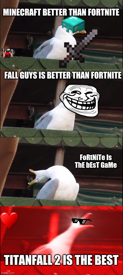 the best | MINECRAFT BETTER THAN FORTNITE; FALL GUYS IS BETTER THAN FORTNITE; FoRtNiTe Is ThE bEsT GaMe; TITANFALL 2 IS THE BEST | image tagged in memes,inhaling seagull,video games | made w/ Imgflip meme maker