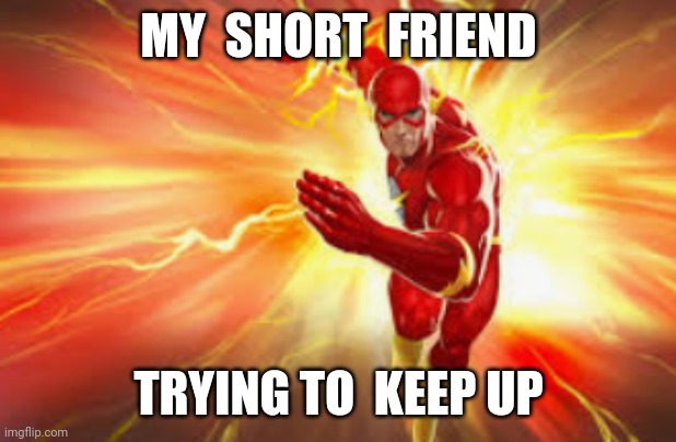 MY  SHORT  FRIEND; TRYING TO  KEEP UP | image tagged in memes,funny | made w/ Imgflip meme maker