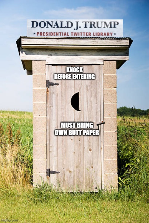 Trump's Presidential Library | KNOCK BEFORE ENTERING; MUST BRING OWN BUTT PAPER | image tagged in politics,political meme,donald trump is an idiot | made w/ Imgflip meme maker