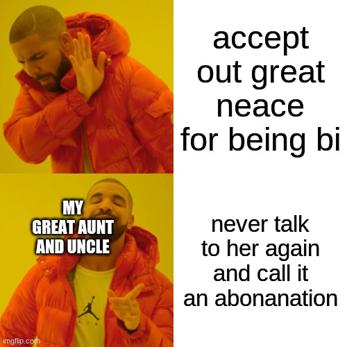 Drake Hotline Bling Meme | accept out great neace for being bi; never talk to her again and call it an abonanation; MY GREAT AUNT AND UNCLE | image tagged in memes,drake hotline bling | made w/ Imgflip meme maker
