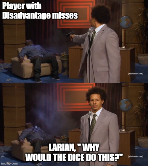 Why would do this | Player with Disadvantage misses; LARIAN, " WHY WOULD THE DICE DO THIS?" | image tagged in why would do this | made w/ Imgflip meme maker