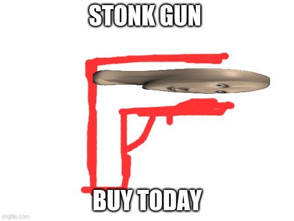 Blank White Template | STONK GUN; BUY TODAY | image tagged in blank white template | made w/ Imgflip meme maker
