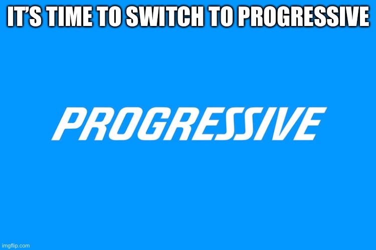Progressive Logo | IT’S TIME TO SWITCH TO PROGRESSIVE | image tagged in progressive logo | made w/ Imgflip meme maker