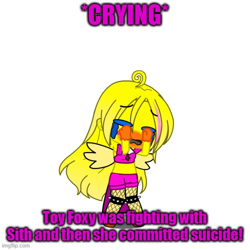 *CRYING* Toy Foxy was fighting with Sith and then she committed suicide! | made w/ Imgflip meme maker