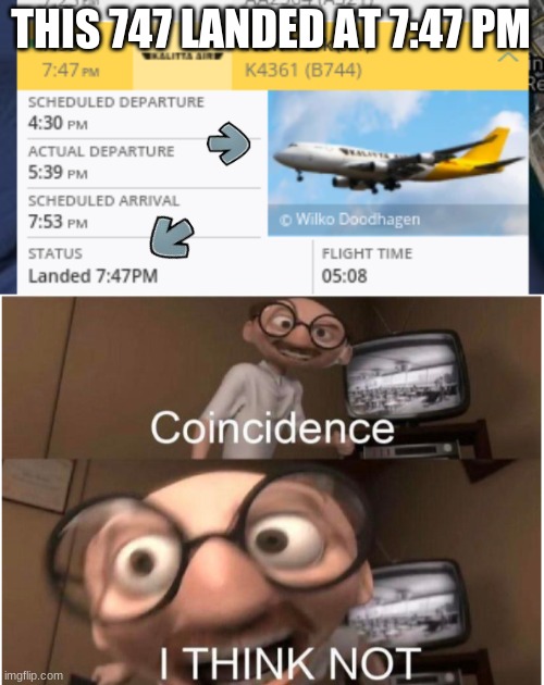 747 landing at 7:47 pm |  THIS 747 LANDED AT 7:47 PM | image tagged in coincidence i think not,boeing,aviation,memes,airplane,plane | made w/ Imgflip meme maker