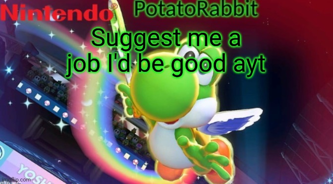 AT***** | Suggest me a job I'd be good ayt | image tagged in potatorabbit yoshi announcement | made w/ Imgflip meme maker