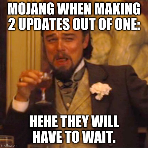 Laughing Leo Meme | MOJANG WHEN MAKING 2 UPDATES OUT OF ONE:; HEHE THEY WILL HAVE TO WAIT. | image tagged in memes,laughing leo | made w/ Imgflip meme maker