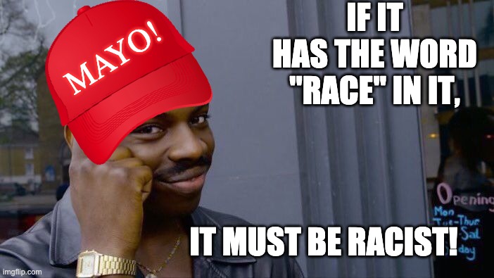 Right wing understanding of Critical Race Theory *sarcasm* | IF IT HAS THE WORD "RACE" IN IT, MAYO! IT MUST BE RACIST! | image tagged in memes,roll safe think about it,maga,racism | made w/ Imgflip meme maker